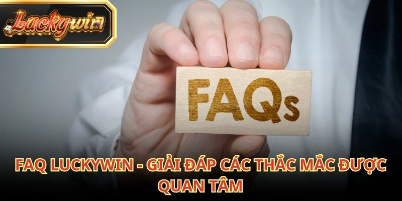 FAQ Luckywin thường xuyên tiếp nhận nhiều câu hỏi liên quan đến website